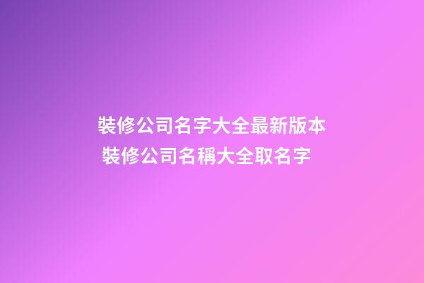 裝修公司名字大全最新版本 裝修公司名稱大全取名字-第1張-公司起名-玄機派